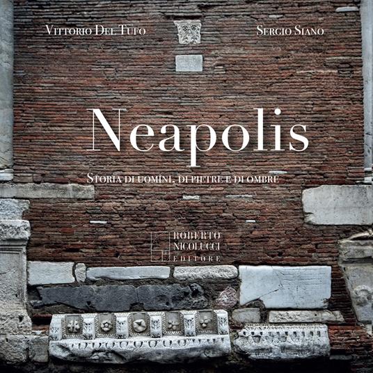 Neapolis. Storia di uomini, di pietre e di ombre - Vittorio Del Tufo,Sergio Siano - copertina