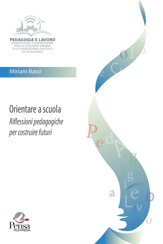 Orientare a scuola. Riflessioni pedagogiche per costruire futuri - Miriam Bassi - copertina