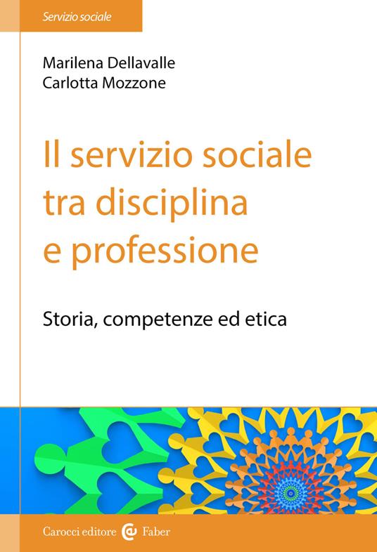 Il servizio sociale tra disciplina e professione. Storia, competenze ed etica - Marilena Dellavalle,Carlotta Mozzone - copertina