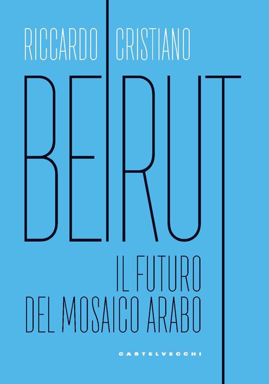 Beirut. Il futuro del mosaico arabo - Riccardo Cristiano - copertina