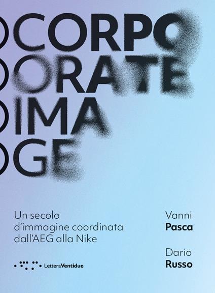 Corporate image. Un secolo d'immagine coordinata dall'AEG alla Nike. Nuova ediz. - Vanni Pasca,Dario Russo - copertina