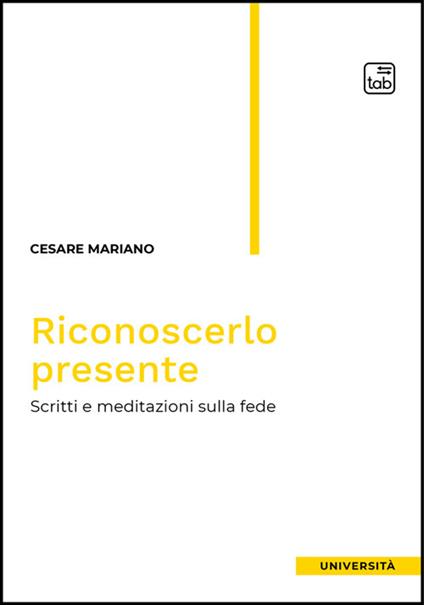 Riconoscerlo presente. Scritti e meditazioni sulla fede - Cesare Mariano - ebook