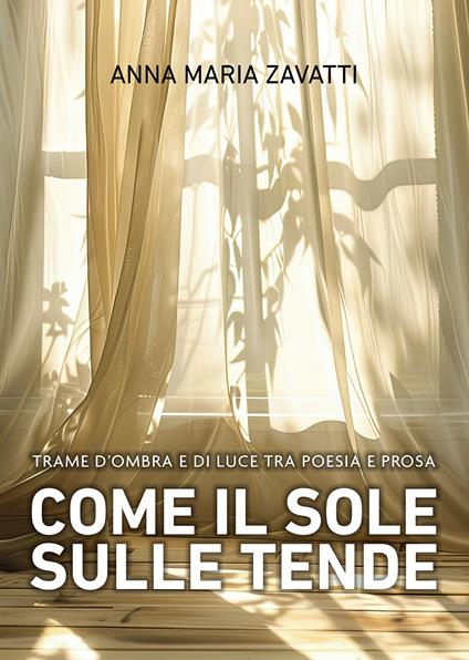 Come il sole sulle tende. Trame d'ombra e di luce tra poesia e prosa - Anna Maria Zavatti - copertina
