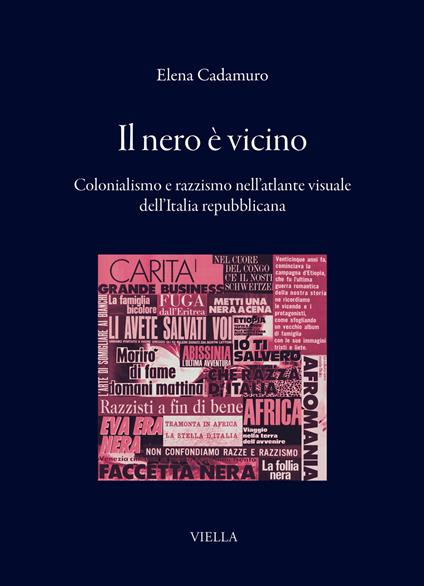 Il nero è vicino. Colonialismo e razzismo nell'atlante visuale dell’Italia repubblicana - Elena Cadamuro - copertina