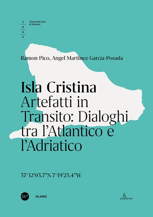 Isla Cristina. Artefatti in transito. Dialoghi tra l'Atlantico e l'Adriatico. Ediz. italiana e inglese - Ramon Pico,Angel Martinez García-Posada - copertina