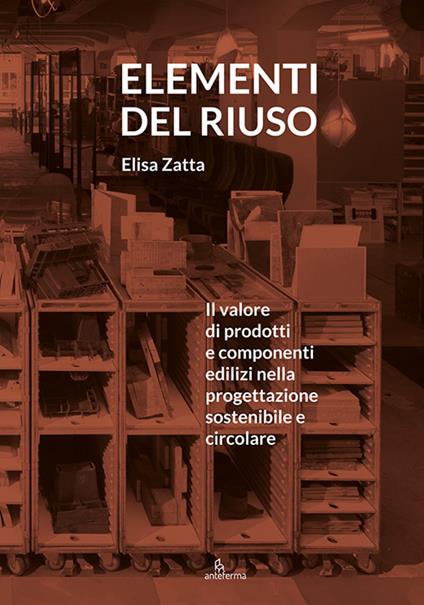 Elementi del riuso. Il valore di prodotti e componenti edilizi nella progettazione sostenibile e circolare - Elisa Zatta - copertina