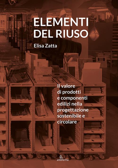Elementi del riuso. Il valore di prodotti e componenti edilizi nella progettazione sostenibile e circolare - Elisa Zatta - copertina