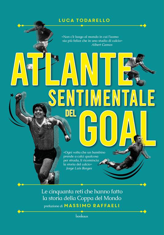 Atlante sentimentale del goal. Le cinquanta reti che hanno fatto la storia della Coppa del Mondo - Luca Todarello - copertina
