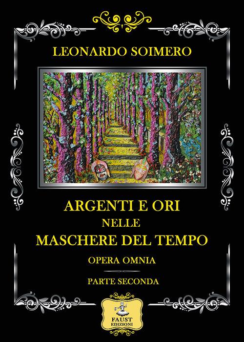Argenti e ori nelle maschere del tempo. Opera omnia: parte seconda - Leonardo Soimero - copertina