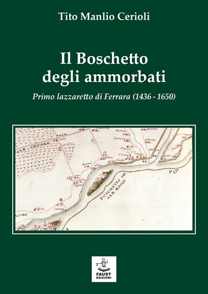 Il boschetto degli ammorbati. Primo lazzaretto di Ferrara (1436-1650) - Tito Manlio Cerioli - copertina