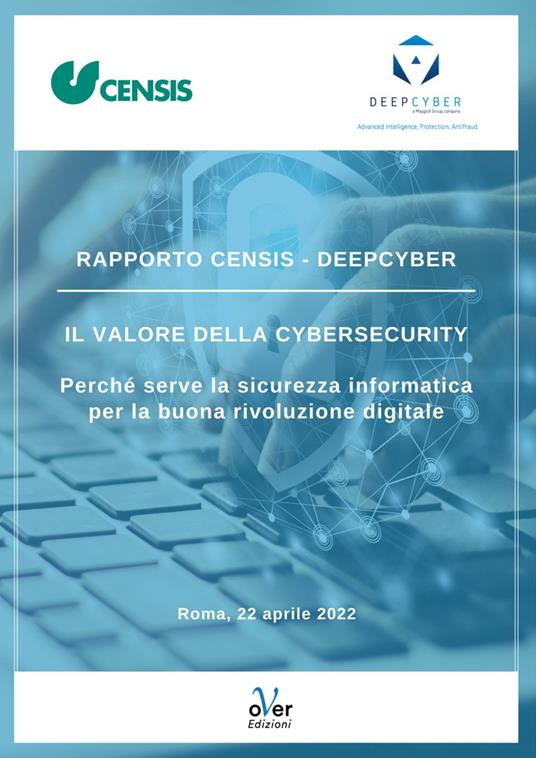 Rapporto Censis Deepcyber. Il valore della cybersecurity. Perché serve la sicurezza informatica per la buona rivoluzione digitale - Censis,Deepcyber - ebook