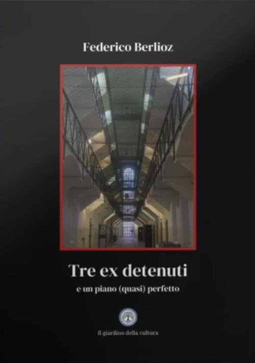Tre ex detenuti. E un piano (quasi) perfetto - Federico Berlioz - copertina