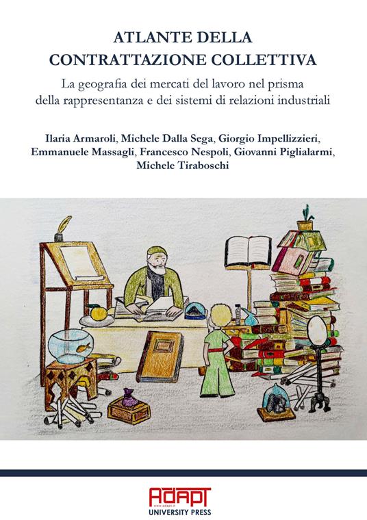 Atlante della contrattazione collettiva. La geografia dei mercati del lavoro nel prisma della rappresentanza e dei sistemi di relazioni industriali. Ediz. per la scuola - Ilaria Armaroli,Michele Dalla Sega,Giorgio Impellizzieri - copertina