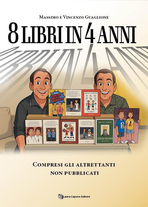 8 libri in 4 anni. Compresi gli altrettanti non pubblicati - Massimo Guaglione,Vincenzo Guaglione - copertina