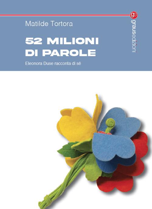 52 milioni di parole. Eleonora Duse racconta di sé - Matilde Tortora - copertina