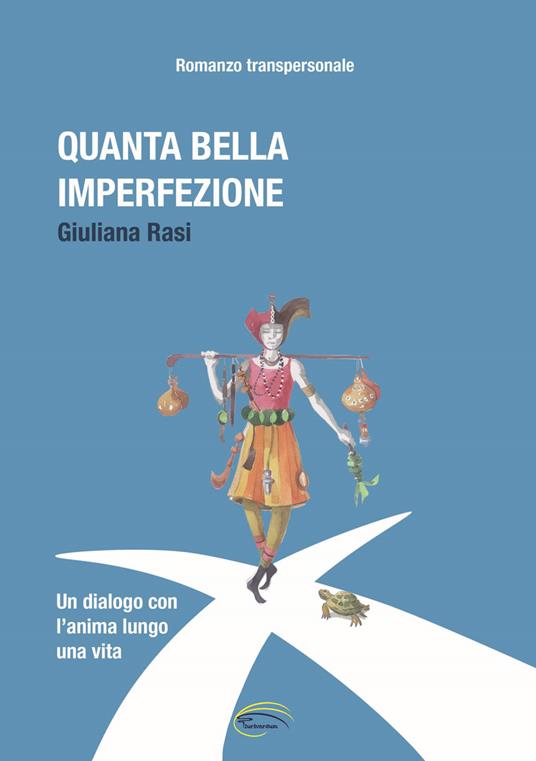 Quanta bella imperfezione. Un dialogo con l'anima lungo una vita. Romanzo transpersonale - Giuliana Rasi - copertina