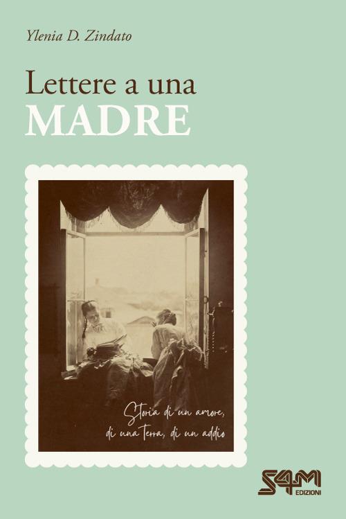 Lettere a una madre. Storia di un amore, di una terra, di un addio - Ylenia Desirée Zindato - copertina