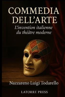 Commedia Dell'arte: L'invention italienne du théâtre - Nazzareno Luigi Todarello - cover