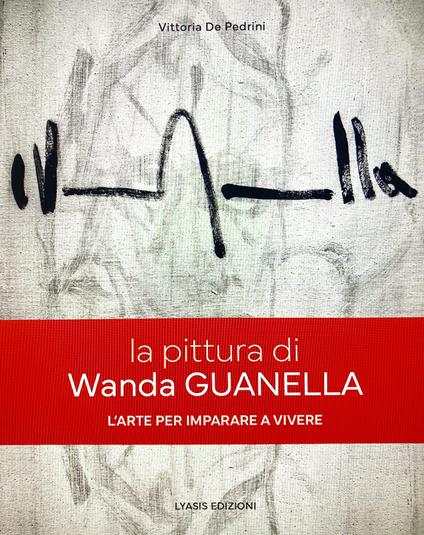 La pittura di Wanda Guanella. L'arte per imparare a vivere. Ediz. illustrata - Vittoria De Pedrini - copertina