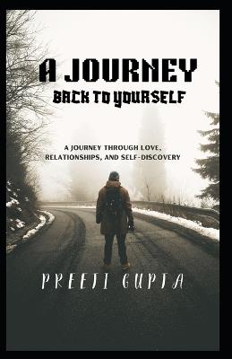 A Journey Back to Yourself: A journey through love, relationships, and self-discovery - Preeti Gupta - cover