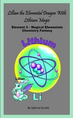 Lillian The Elemental Dragon With Lithium Magic: Element 3 Magical Elementals Chemistry Fantasy - Sybrina Durant - cover