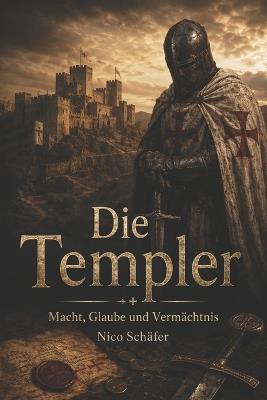 Die Templer: Macht, Glaube und Vermächtnis - Nico Schäfer - cover