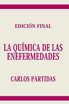 La Química de Las Enfermedades: El Espíritu Es La Parte Eterna de la Dualidad Espíritu/Cuerpo Físico - Carlos L Partidas - cover