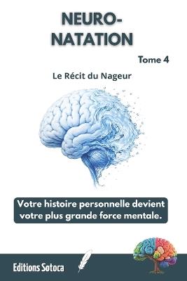 Neuro-Natation: Le Récit du Nageur: Votre histoire personnelle devient votre plus grande force mentale. (Tome 4) - Eric Sotoca - cover