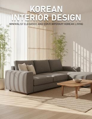 Korean Interior Design: Minimalist Elegance and Contemporary Korean Living - Camille Verenne Publishing - cover