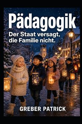 Pädagogik Der Staat versagt, die Familie nicht.: Der Staat als Konkurrent der Familie - Greber Patrick - cover