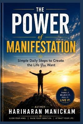 The Power of Manifestation: Simple Daily Steps to Create the Life You Want: Attract Opportunities, Success, and Happiness Every Day - Eshiva Eshiva,Hariharan Manickam - cover