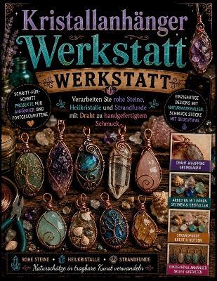 Kristallanhänger Werkstatt: Verarbeiten Sie rohe Steine, Heilkristalle und Strandfunde mit Draht zu handgefertigtem Schmuck - Jeffrey Suitman - cover