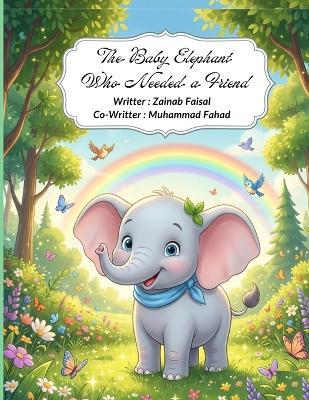 The Baby Elephant Who Needed a Friend: A Heartwarming Jungle Tale of Kindness - Muhammad Fahad,Zainab Faisal - cover