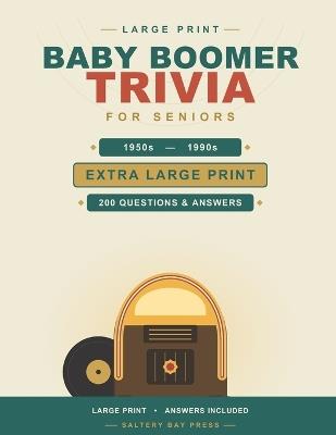 Baby Boomer Trivia for Seniors: 200 Large Print Questions A Nostalgic Trip Through the 1950s to the 1990s Answers Included - Saltery Bay Press - cover