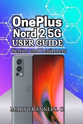 OnePlus Nord 2 5G User Guide: Advanced Camera Photography, and Display Customization - Mary Franklin C - cover