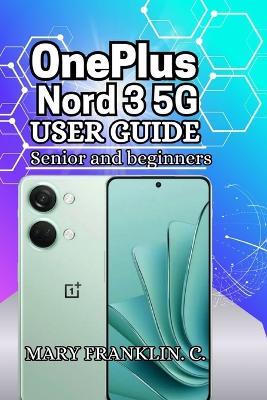 OnePlus Nord 3 5G User Guide: Performance Optimization, Camera Mastery, and Software Secrets - Mary Franklin C - cover