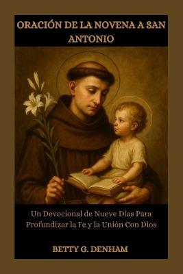 Oración de la Novena a San Antonio: Un Devocional de Nueve Días Para Profundizar la Fe y la Unión Con Dios - Amber D Conder,Betty G Denham - cover