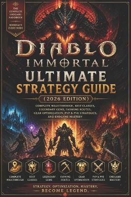 Diablo Immortal Ultimate Strategy Guide (2026 Edition): Complete Walkthrough, Best Classes, Legendary Gems, Farming Routes, Gear Optimization, PvP & PvE Strategies, and Endgame Mastery - Tracy a Nickols - cover