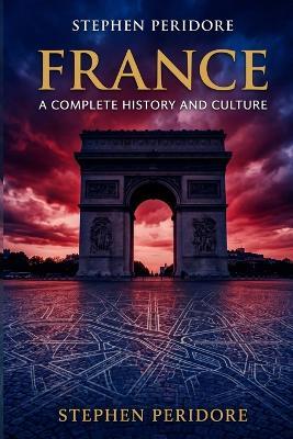 France: A Complete History and Culture - Stephen Peridore - cover