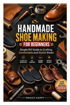 Handmade Shoe Making for Beginners: Simple DIY Guide to Crafting Comfortable and Stylish Shoes - Prince Happy - cover