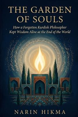 The Garden of Souls: How a Forgotten Kurdish Philosopher Kept Wisdom Alive at the End of the World - Narin Hikma - cover