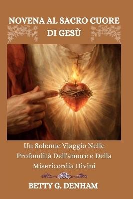 Novena Al Sacro Cuore Di Gesù: Un Solenne Viaggio Nelle Profondità Dell'amore e Della Misericordia Divini - Amber D Conder,Betty G Denham - cover