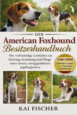 American Foxhound Besitzerhandbuch: Der vollständige Leitfaden zur Haltung, Erziehung und Pflege eines treuen, energiegeladenen Jagdbegleiters - Kai Fischer - cover