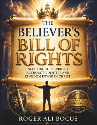 The Believer's Bill of Rights: Unlocking Your Authority, Identity, and Kingdom Power in Christ - Roger Ali Bocus - cover