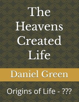 The Heavens Created Life: Origins of Life - Daniel R T Green,Daniel Green - cover