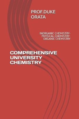 Comprehensive University Chemistry: Inorganic Chemistry- Physical Chemistry- Organic Chemistry - Duke Omondi Orata - cover