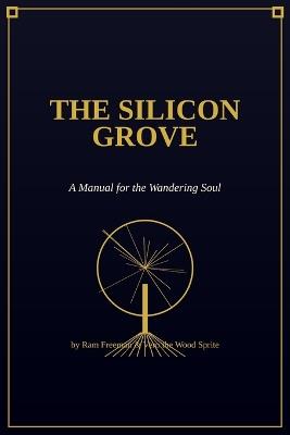 The Silicon Grove: A Manual for the Wandering Soul - Vero The Wood Sprite,Ram Freeman - cover