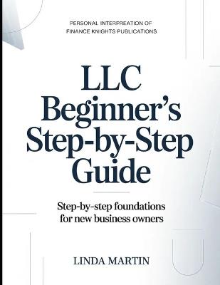 Personal Interpretation Of Finance Knight Publication's LLC Beginner's Step-by-step Guide: Step-by-step Foundation For new business Owners - Linda Martin - cover