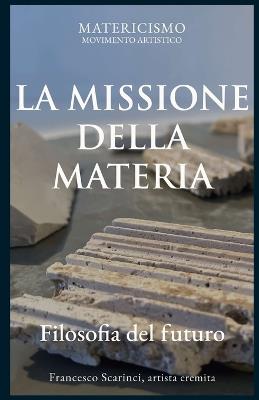 La Missione Della Materia: Filosofia del futuro - Francesco Scarinci - cover