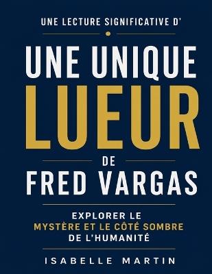 Une lecture significative d'Une unique lueur de Fred Vargas: Explorer le mystère et le côté sombre de l'humanité - Isabelle Martin - cover